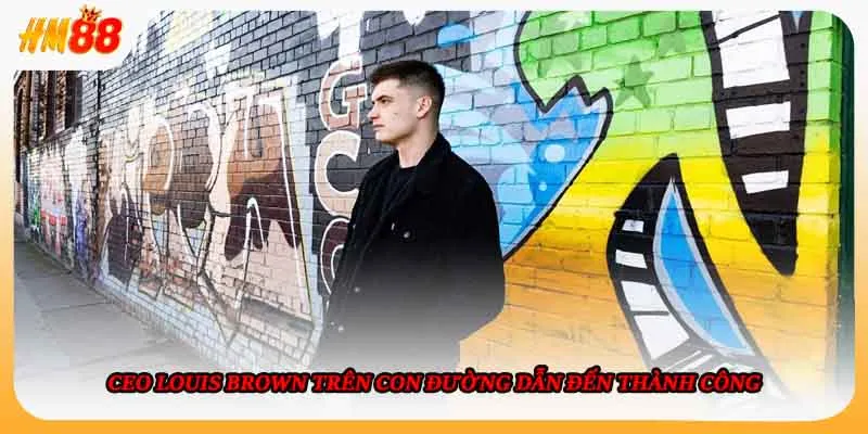 CEO Louis Brown trên con đường dẫn đến thành công