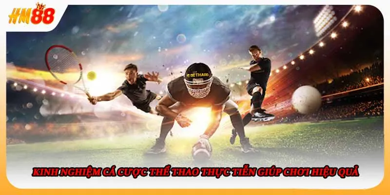 Kinh nghiệm cá cược thể thao thực tiễn giúp chơi hiệu quả